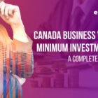 Canada Business Visa Minimum Investment Requirements